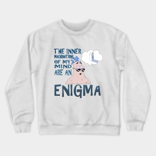 The Inner Machinations of my Mind Are An Enigma Crewneck Sweatshirt